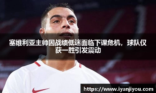 塞维利亚主帅因战绩低迷面临下课危机，球队仅获一胜引发震动