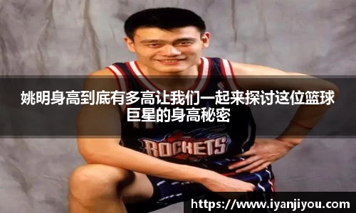 姚明身高到底有多高让我们一起来探讨这位篮球巨星的身高秘密