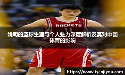 姚明的篮球生涯与个人魅力深度解析及其对中国体育的影响