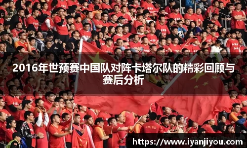 2016年世预赛中国队对阵卡塔尔队的精彩回顾与赛后分析