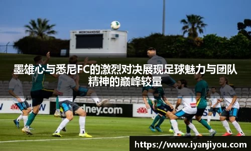 墨雄心与悉尼FC的激烈对决展现足球魅力与团队精神的巅峰较量