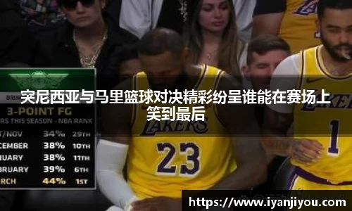 突尼西亚与马里篮球对决精彩纷呈谁能在赛场上笑到最后