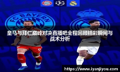 皇马与拜仁巅峰对决直播吧全程回顾精彩瞬间与战术分析