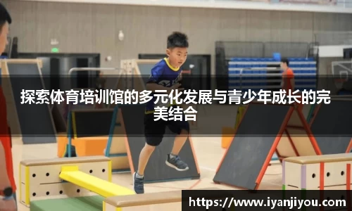 探索体育培训馆的多元化发展与青少年成长的完美结合